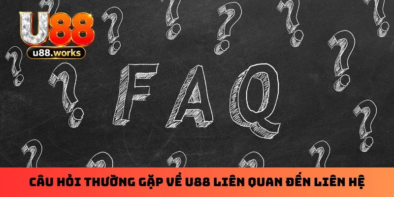 Câu hỏi thường gặp về U88 liên quan đến liên hệ Câu hỏi thường gặp về U88 liên quan đến liên hệ