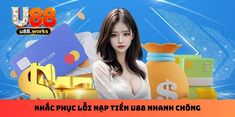 Khắc phục lỗi nạp tiền U88 nhanh chóng