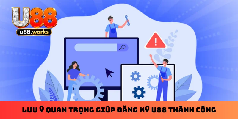 Lưu ý quan trọng giúp đăng ký U88 thành công