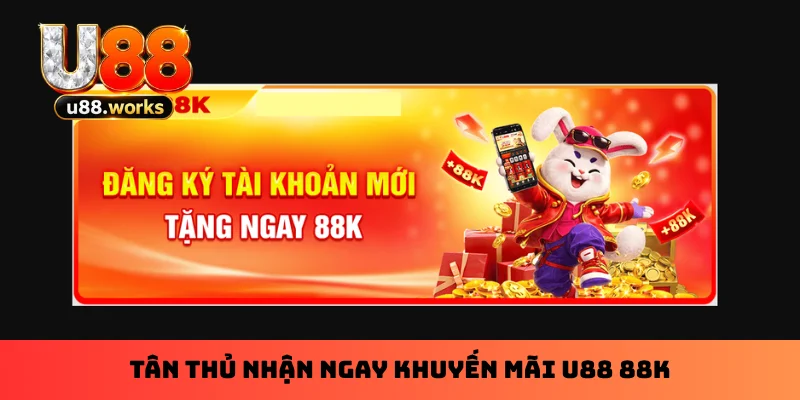 Tân thủ nhận ngay khuyến mãi U88 88K